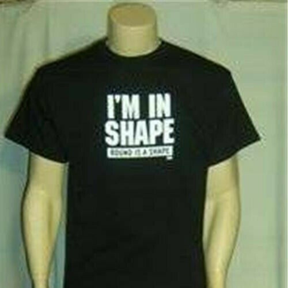 I'm in Shape - Round is a Shape Men's Small T Shirt Black Humorous